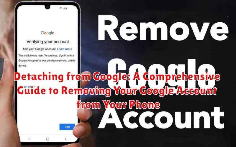 Detaching from Google: A Comprehensive Guide to Removing Your Google Account from Your Phone