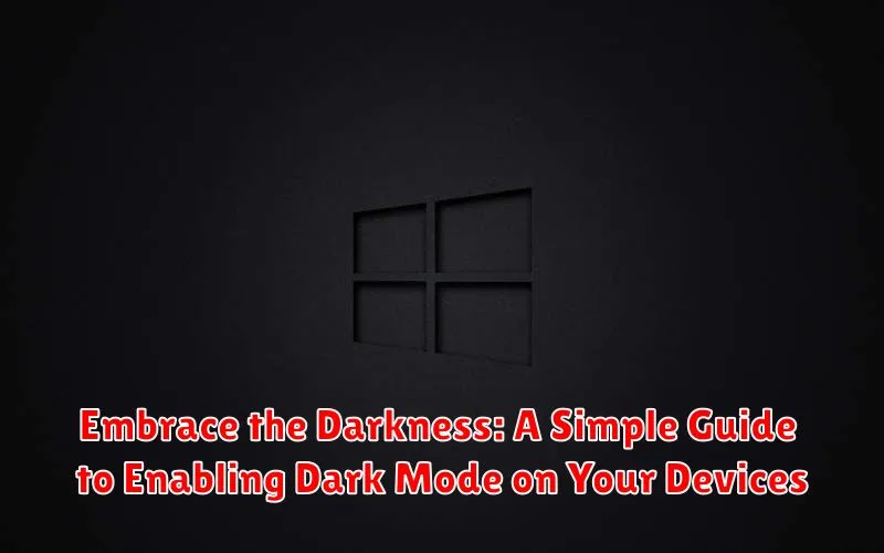 Embrace the Darkness: A Simple Guide to Enabling Dark Mode on Your Devices